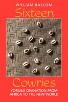 Șaisprezece Cowries: Divinația Yoruba din Africa până în Lumea Nouă - Sixteen Cowries: Yoruba Divination from Africa to the New World