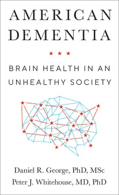 Demența americană: Sănătatea creierului într-o societate nesănătoasă - American Dementia: Brain Health in an Unhealthy Society
