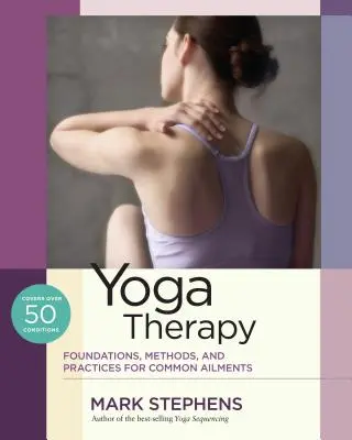 Terapia prin yoga: Fundamente, metode și practici pentru afecțiuni comune - Yoga Therapy: Foundations, Methods, and Practices for Common Ailments