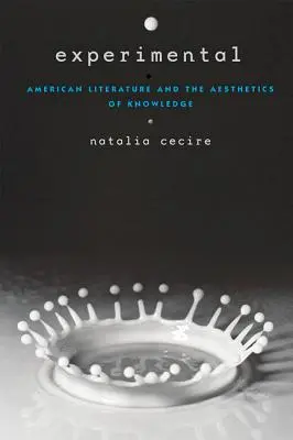 Experimental: American Literature and the Aesthetics of Knowledge (Literatura americană și estetica cunoașterii) - Experimental: American Literature and the Aesthetics of Knowledge