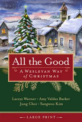 Toate cele bune: Un mod wesleyan de Crăciun - All the Good: A Wesleyan Way of Christmas