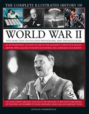 The Complete Illustrated History of World War II: O relatare autorizată a celui mai mortal conflict din istoria omenirii, cu detalii despre întâlnirile decisive - The Complete Illustrated History of World War II: An Authoritative Account of the Deadliest Conflict in Human History, with Details of Decisive Encoun