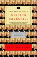 Patruzeci de moduri de a-l privi pe Winston Churchill: O scurtă relatare a unei vieți lungi - Forty Ways to Look at Winston Churchill: A Brief Account of a Long Life