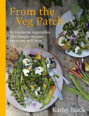 From the Veg Patch: 10 legume preferate, 100 de rețete simple pe care toată lumea le va iubi - From the Veg Patch: 10 Favourite Vegetables, 100 Simple Recipes Everyone Will Love