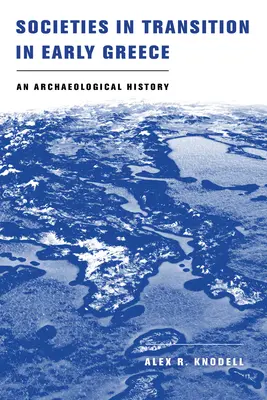 Societăți în tranziție în Grecia timpurie: O istorie arheologică - Societies in Transition in Early Greece: An Archaeological History