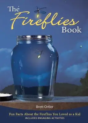 The Fireflies Book: Fapte amuzante despre licuricii pe care îi iubeai când erai mic - The Fireflies Book: Fun Facts about the Fireflies You Loved as a Kid