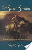Fluxul secret: Christian Rosenkreutz și rosicrucianismul - The Secret Stream: Christian Rosenkreutz & Rosicrucianism