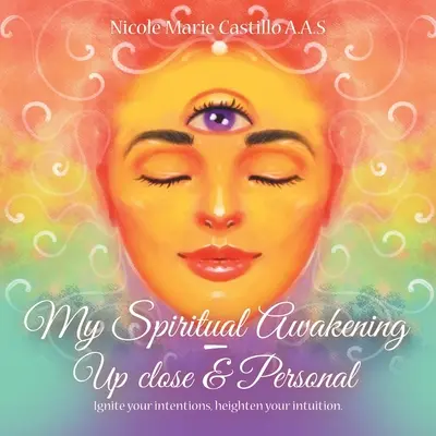 Trezirea mea spirituală - de aproape și personal: Aprinde-ți intențiile, intensifică-ți intuiția. - My Spiritual Awakening - up Close & Personal: Ignite Your Intentions, Heighten Your Intuition.