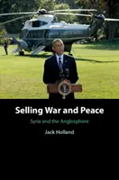 Selling War and Peace: Syria and the Anglosphere (Siria și anglosfera) - Selling War and Peace: Syria and the Anglosphere