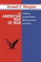 The American Way of War: O istorie a strategiei și politicii militare a Statelor Unite - The American Way of War: A History of United States Military Strategy and Policy