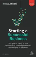 Starting a Successful Business: Ghidul dvs. pentru înființarea start-up-ului dvs. de vis, controlul finanțelor și gestionarea operațiunilor sale - Starting a Successful Business: Your Guide to Setting Up Your Dream Start-Up, Controlling Its Finances and Managing Its Operations