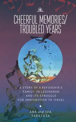 Amintiri vesele/Ani zbuciumați: A Story of a Refusenik's Family in Leningrad and Its Struggle for Immigration to Israel - Cheerful Memories/Troubled Years: A Story of a Refusenik's Family in Leningrad and Its Struggle for Immigration to Israel