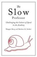 Profesorul lent: Contestarea culturii vitezei în Academie (Challenging the Culture of Speed in the Academy) - The Slow Professor: Challenging the Culture of Speed in the Academy