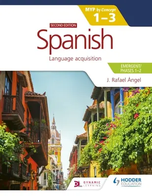 Spanish for the Ib Myp 1-3 (Emergent/Phases 1-2): Myp by Concept Ediția a doua: Prin concept - Spanish for the Ib Myp 1-3 (Emergent/Phases 1-2): Myp by Concept Second Edition: By Concept