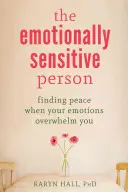 The Emotionally Sensitive Person: Finding Peace When Your Emotions Overwhelm You (Găsirea păcii atunci când emoțiile te copleșesc) - The Emotionally Sensitive Person: Finding Peace When Your Emotions Overwhelm You