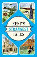Kent's Strangest Tales - Povești extraordinare, dar adevărate dintr-un ținut foarte curios - Kent's Strangest Tales - Extraordinary but true stories from a very curious county