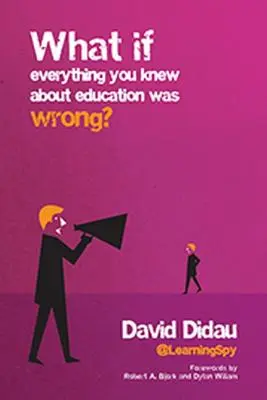 Dacă tot ce știați despre educație era greșit? - What If Everything You Knew about Education Was Wrong?