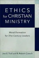 Ethics for Christian Ministry: Formare morală pentru liderii secolului XXI - Ethics for Christian Ministry: Moral Formation for Twenty-First-Century Leaders