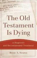 Vechiul Testament moare: Un diagnostic și tratament recomandat - The Old Testament Is Dying: A Diagnosis and Recommended Treatment