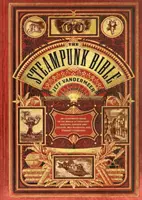 Biblia Steampunk: Un ghid ilustrat pentru lumea dirijabilelor imaginare, a corsetelor și ochelarilor, a oamenilor de știință nebuni și a literaturii ciudate - The Steampunk Bible: An Illustrated Guide to the World of Imaginary Airships, Corsets and Goggles, Mad Scientists, and Strange Literature