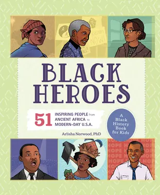 Eroi negri: O carte de istorie a negrilor pentru copii: 51 de oameni inspiratori din Africa antică până în S.U.A. din zilele noastre - Black Heroes: A Black History Book for Kids: 51 Inspiring People from Ancient Africa to Modern-Day U.S.A.