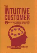 Clientul intuitiv: 7 imperative pentru trecerea experienței clientului la nivelul următor - The Intuitive Customer: 7 Imperatives for Moving Your Customer Experience to the Next Level