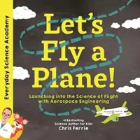 Să zburăm cu avionul!: Lansarea în știința zborului cu ingineria aerospațială - Let's Fly a Plane!: Launching Into the Science of Flight with Aerospace Engineering