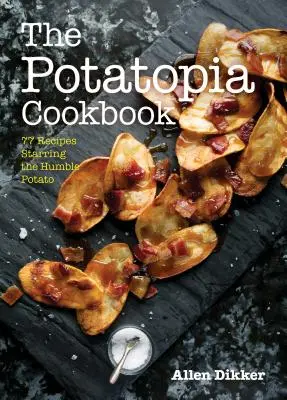 The Potatopia Cookbook: 77 de rețete cu umilul cartof - The Potatopia Cookbook: 77 Recipes Starring the Humble Potato