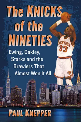 The Knicks of the Nineties: Ewing, Oakley, Starks și bătăușii care aproape au câștigat totul - The Knicks of the Nineties: Ewing, Oakley, Starks and the Brawlers That Almost Won It All