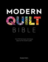 Biblia cuverturii moderne: Peste 100 de tehnici și idei de design pentru quilterul modern - Modern Quilt Bible: Over 100 Techniques and Design Ideas for the Modern Quilter