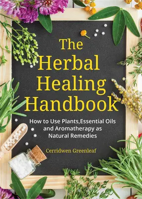 Manualul de vindecare pe bază de plante: Cum să folosești plantele, uleiurile esențiale și aromaterapia ca remedii naturale (Herbal Remedies) - The Herbal Healing Handbook: How to Use Plants, Essential Oils and Aromatherapy as Natural Remedies (Herbal Remedies)