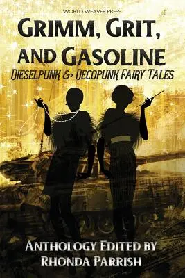 Grimm, Grit, and Gasoline: Basme Dieselpunk și Decopunk - Grimm, Grit, and Gasoline: Dieselpunk and Decopunk Fairy Tales
