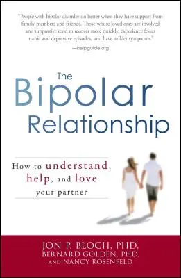 Relația bipolară: Cum să vă înțelegeți, să vă ajutați și să vă iubiți partenerul - The Bipolar Relationship: How to Understand, Help, and Love Your Partner