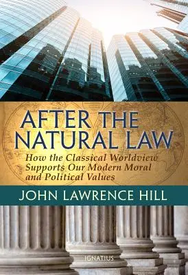 După legea naturală: Cum susține viziunea clasică asupra lumii opiniile noastre morale și politice moderne - After the Natural Law: How the Classical Worldview Supports Our Modern Moral and Political Views