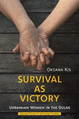 Supraviețuirea ca victorie: Femei ucrainene în Gulag - Survival as Victory: Ukrainian Women in the Gulag