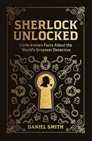 Sherlock Unlocked: Fapte puțin cunoscute despre cel mai mare detectiv al lumii - Sherlock Unlocked: Little-Known Facts about the World's Greatest Detective