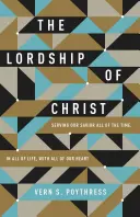 Stăpânirea lui Hristos: Slujirea Mântuitorului nostru tot timpul, în toată viața, cu toată inima noastră - The Lordship of Christ: Serving Our Savior All of the Time, in All of Life, with All of Our Heart