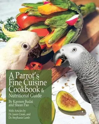 Cartea de bucate și ghidul nutrițional A Parrot's Fine Cuisine - A Parrot's Fine Cuisine Cookbook and Nutritional Guide