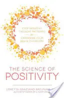 Știința pozitivității: Stoparea tiparelor de gândire negativă prin schimbarea chimiei creierului tău - The Science of Positivity: Stop Negative Thought Patterns by Changing Your Brain Chemistry