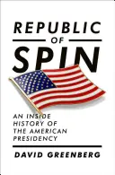 Republic of Spin: O istorie din interior a președinției americane - Republic of Spin: An Inside History of the American Presidency
