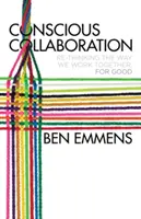 Colaborarea conștientă: Regândirea modului în care lucrăm împreună, pentru bine - Conscious Collaboration: Re-Thinking the Way We Work Together, for Good