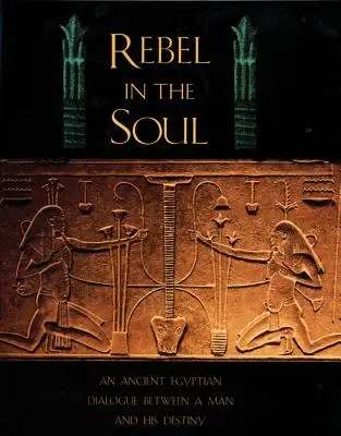 Rebel în suflet: Un dialog egiptean antic între un om și destinul său - Rebel in the Soul: An Ancient Egyptian Dialogue Between a Man and His Destiny