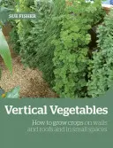 Growing Up the Wall: Cum să cultivi alimente în locuri verticale, pe acoperișuri și în spații mici - Growing Up the Wall: How to Grow Food in Vertical Places, on Roofs and in Small Spaces
