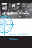Biopolitical Screens - Image, Power, and the Neoliberal Brain (Valiaho Pasi (Profesor Universitatea din Oslo)) - Biopolitical Screens - Image, Power, and the Neoliberal Brain (Valiaho Pasi (Professor University of Oslo))