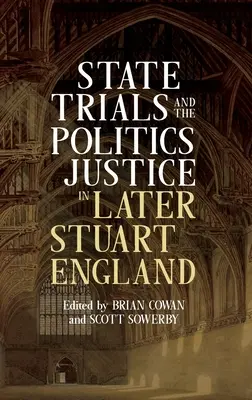 Procesele de stat și politica justiției în Anglia Stuart târzie - State Trials and the Politics of Justice in Later Stuart England