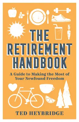 Manualul de pensionare: A Guide to Making the Most of Your Newfound Freedom (Ghid pentru a profita la maximum de noua libertate) - The Retirement Handbook: A Guide to Making the Most of Your Newfound Freedom