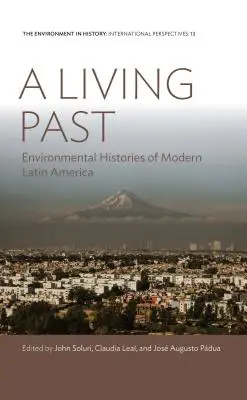 Un trecut viu: Istorii de mediu ale Americii Latine moderne - A Living Past: Environmental Histories of Modern Latin America