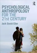 Antropologie psihologică pentru secolul XXI (Eller Jack David (Community College of Denver SUA)) - Psychological Anthropology for the 21st Century (Eller Jack David (Community College of Denver USA))