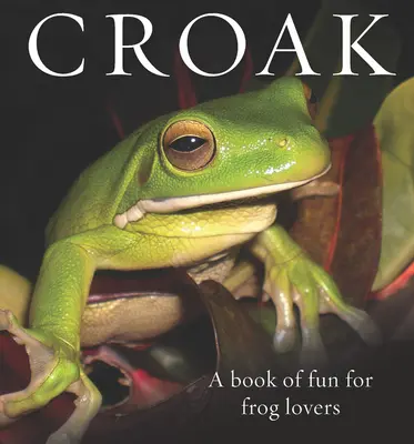 Croak: O carte de distracție pentru iubitorii de broaște - Croak: A Book of Fun for Frog Lovers