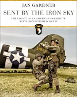 Trimis de cerul de fier: Moștenirea unui batalion american de parașutiști în al Doilea Război Mondial - Sent by the Iron Sky: The Legacy of an American Parachute Battalion in World War II